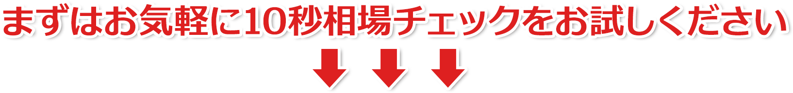 まずはお気軽に10秒価格チェックをお試しください