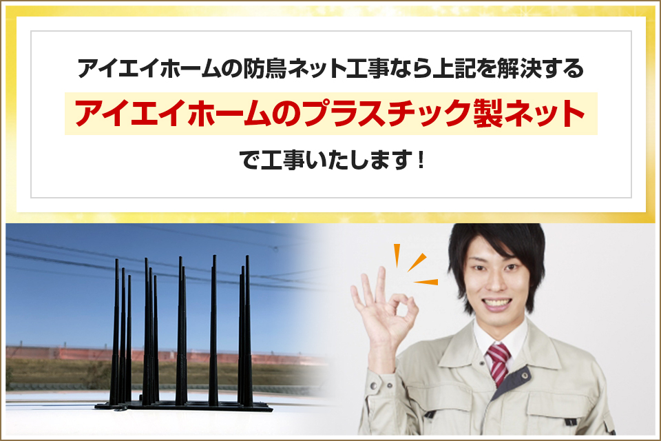 アイエイホームの防鳥ネット工事なら上記を解決するプラスチック製ネットで工事いたします！